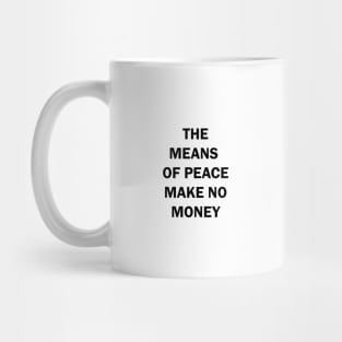 THE MEANS OF PEACE MAKE NO MONEY Mug